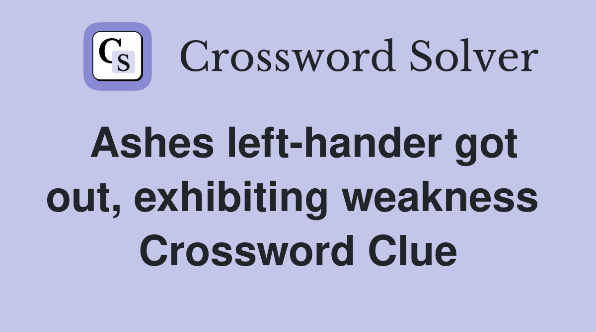 Ashes left-hander got out, exhibiting weakness  Crossword Clue