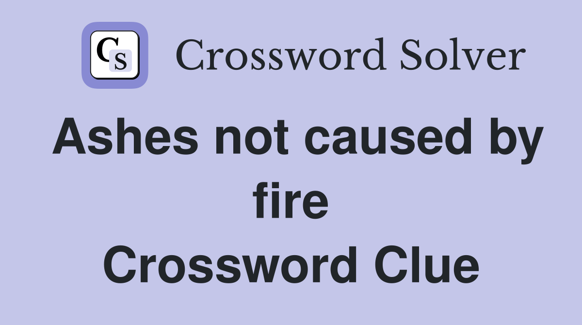 Ashes not caused by fire Crossword Clue