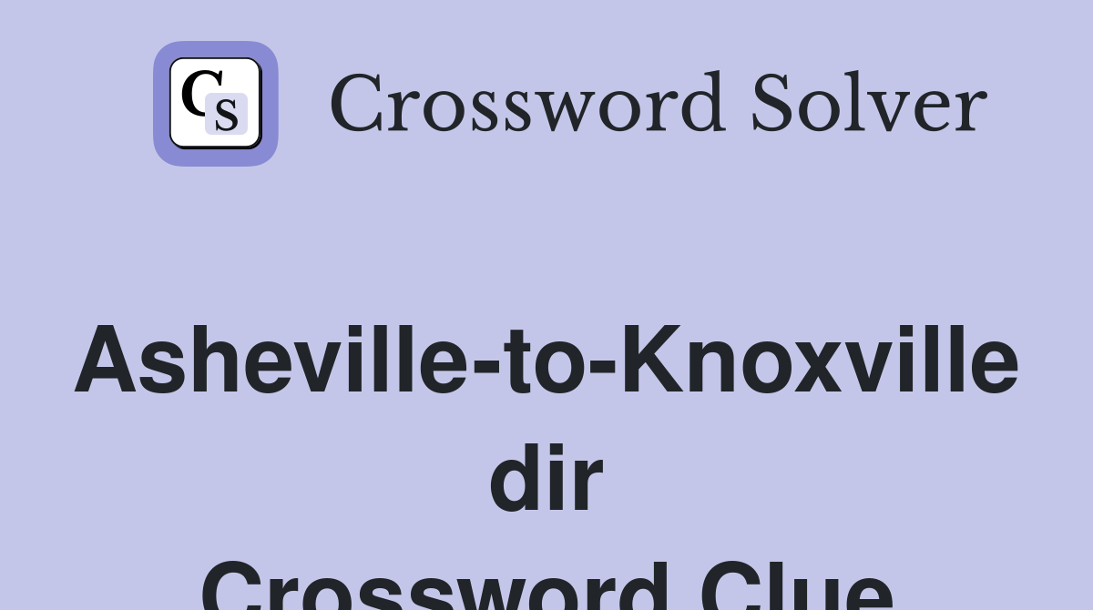 Asheville-to-Knoxville dir Crossword Clue