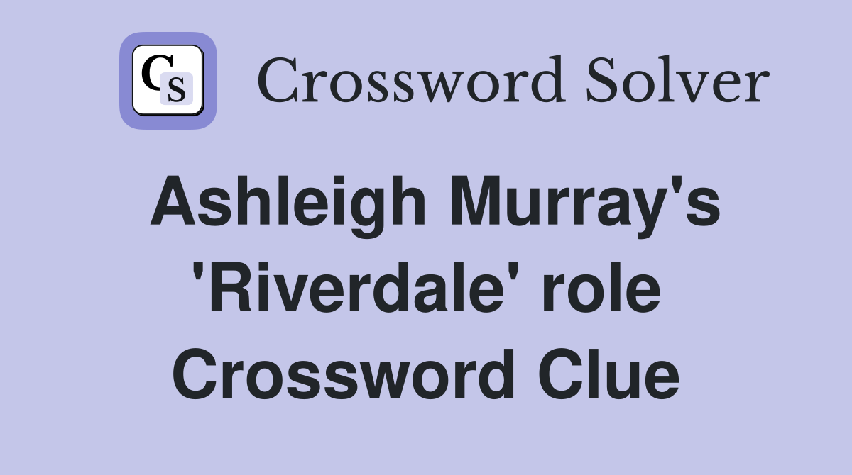 Ashleigh Murray's 'Riverdale' role Crossword Clue