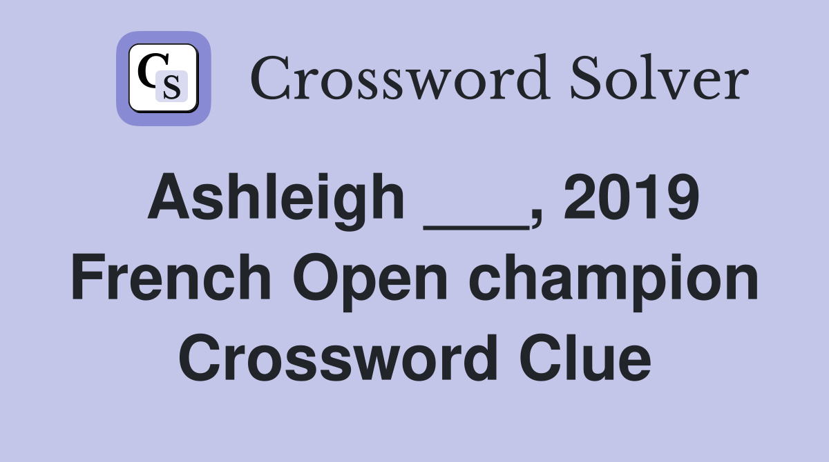 Ashleigh ___, 2019 French Open champion Crossword Clue