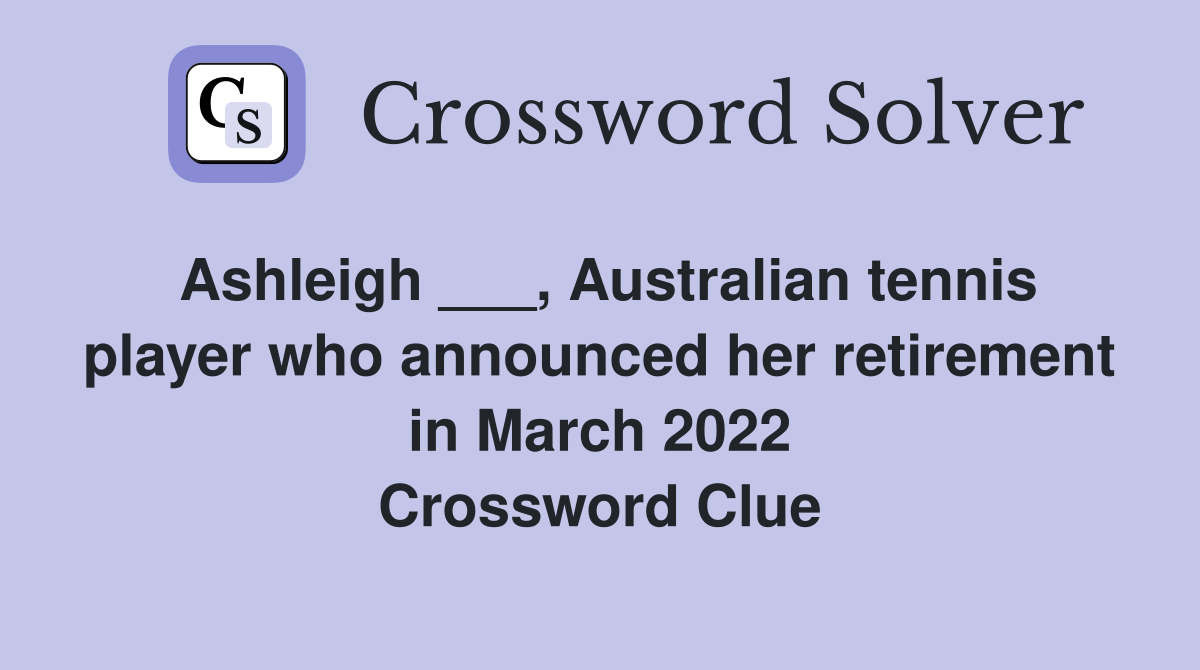 Ashleigh ___, Australian tennis player who announced her retirement in March 2022 Crossword Clue
