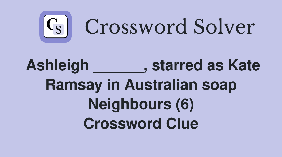 Ashleigh ______, starred as Kate Ramsay in Australian soap Neighbours (6) Crossword Clue