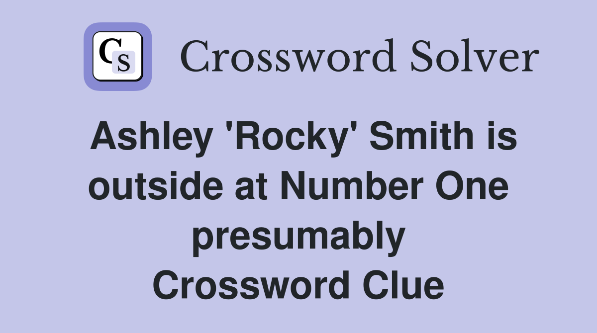 Ashley 'Rocky' Smith is outside at Number One presumably Crossword Clue