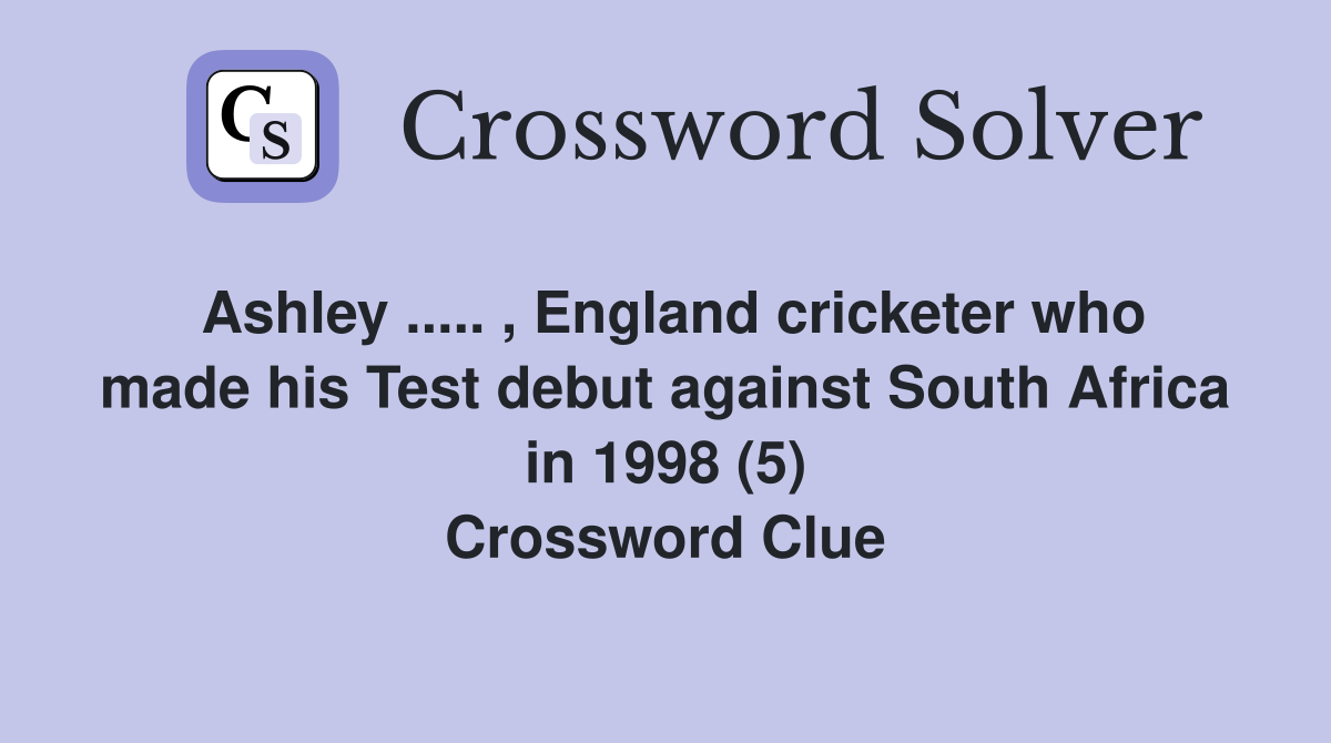 Ashley ..... , England cricketer who made his Test debut against South Africa in 1998 (5) Crossword Clue