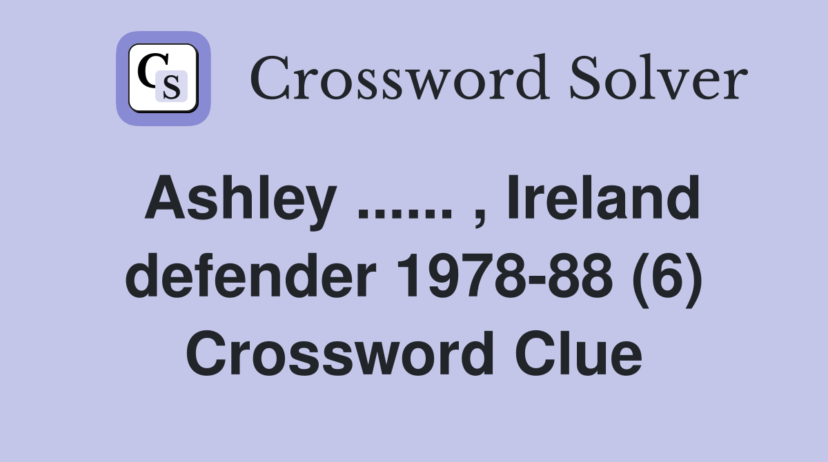 Ashley ...... , Ireland defender 1978-88 (6) Crossword Clue