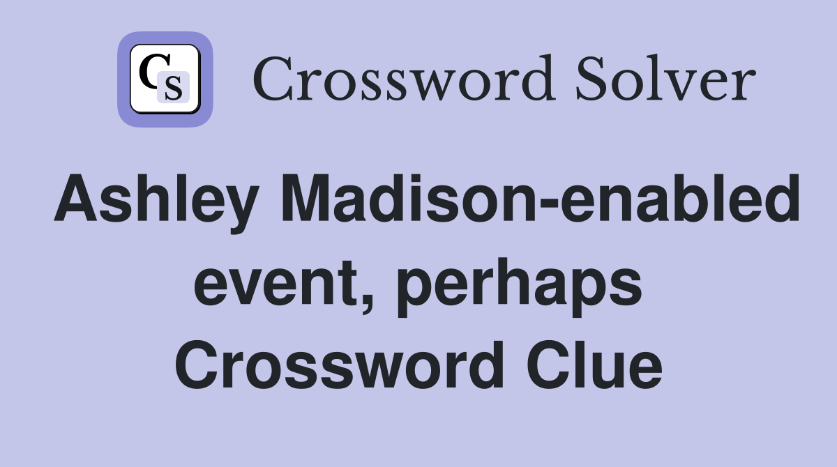 Ashley Madison-enabled event, perhaps Crossword Clue