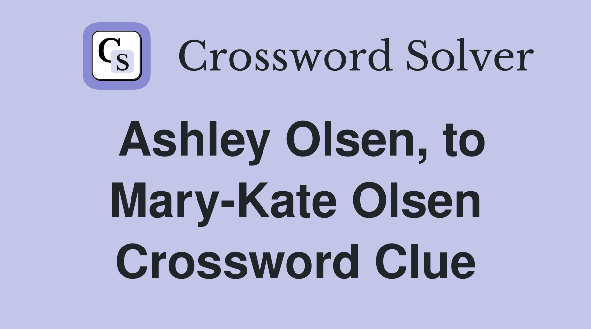 Ashley Olsen, to Mary-Kate Olsen Crossword Clue