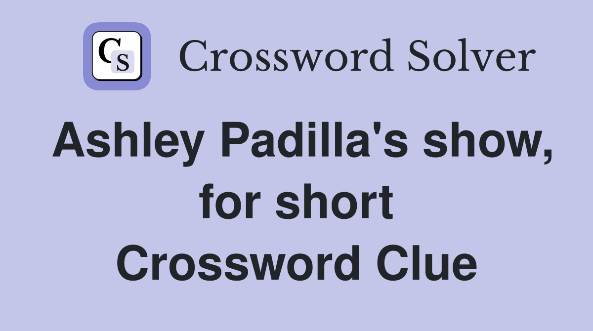 Ashley Padilla's show, for short Crossword Clue