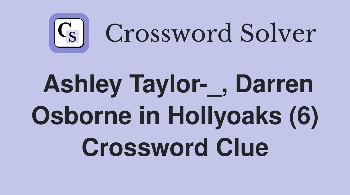 Ashley Taylor-_, Darren Osborne in Hollyoaks (6) Crossword Clue