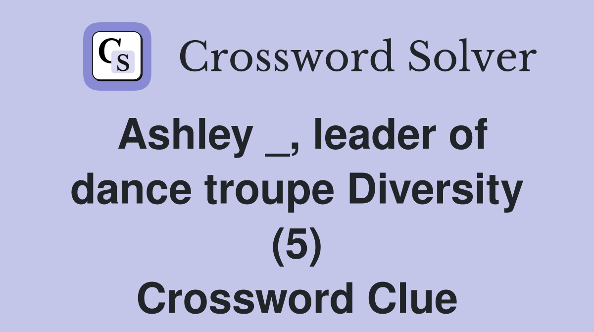 Ashley _, leader of dance troupe Diversity (5) Crossword Clue