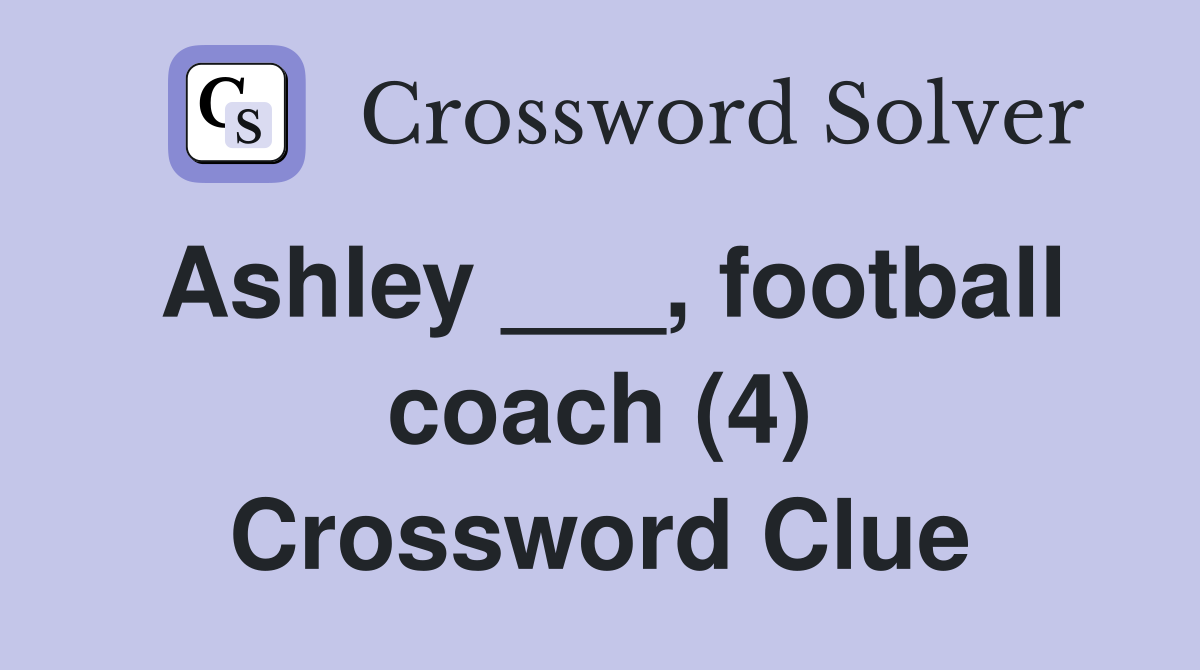 Ashley ___, football coach (4) Crossword Clue