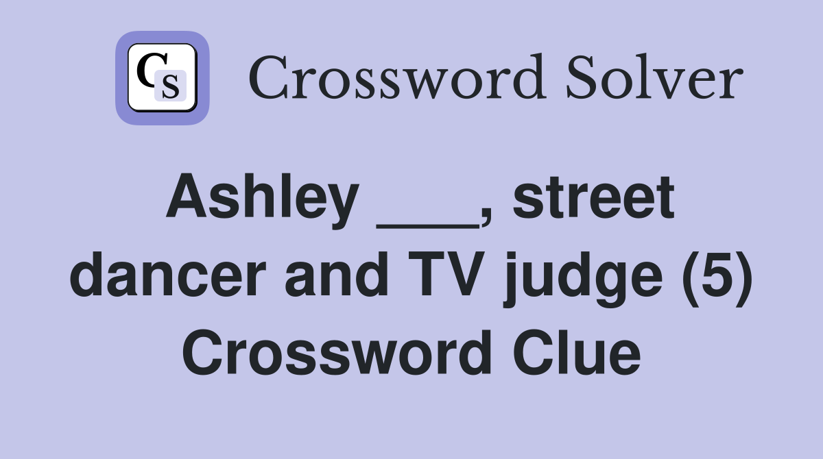 Ashley ___, street dancer and TV judge (5) Crossword Clue