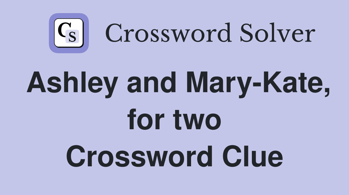 Ashley and Mary-Kate, for two Crossword Clue