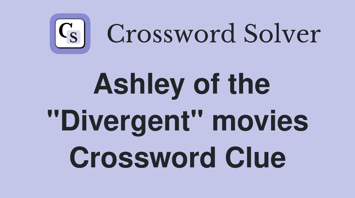 Ashley of the "Divergent" movies Crossword Clue