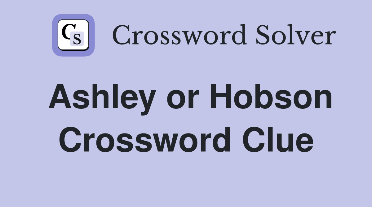 Ashley or Hobson Crossword Clue