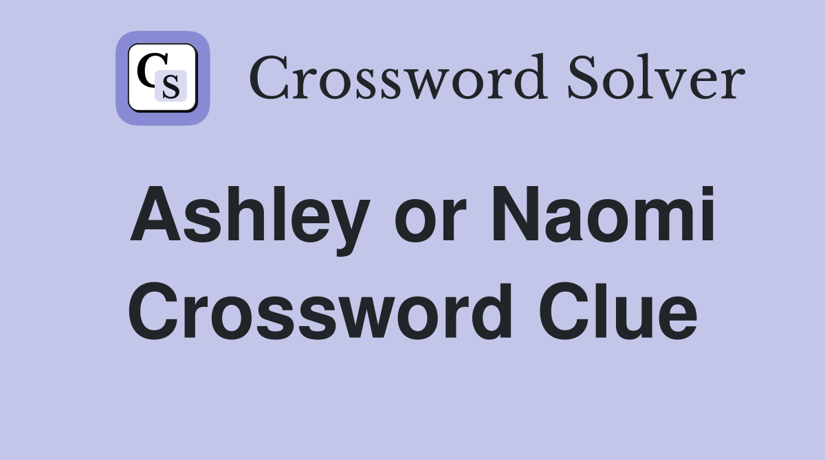 Ashley or Naomi Crossword Clue