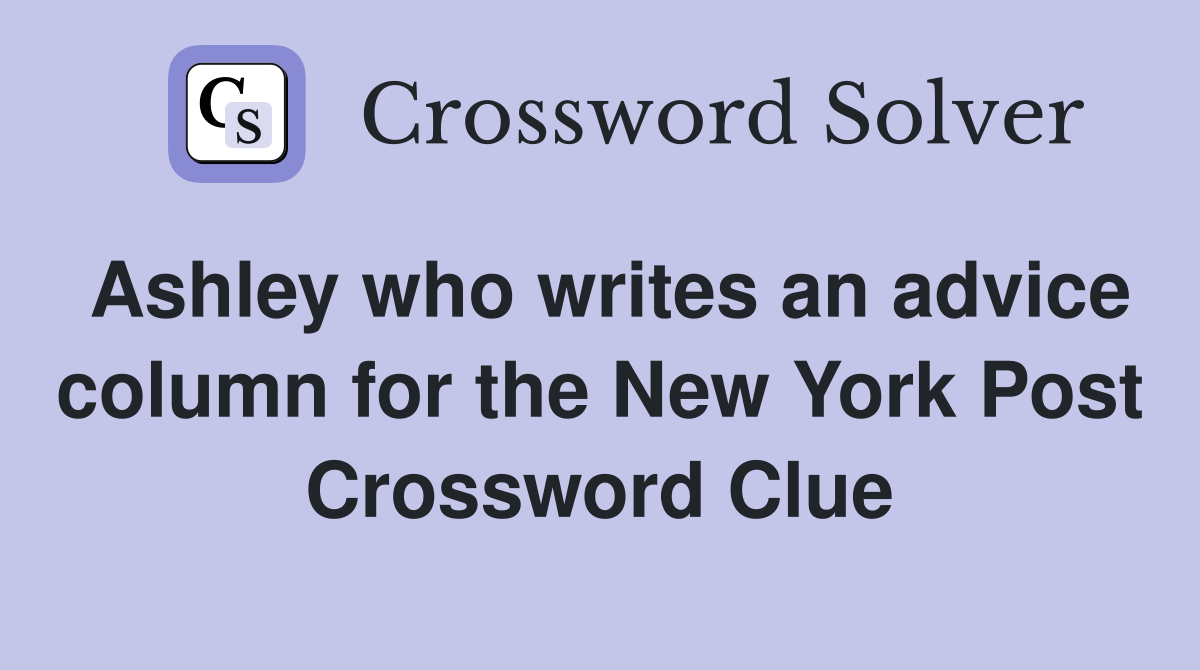 Ashley who writes an advice column for the New York Post Crossword Clue