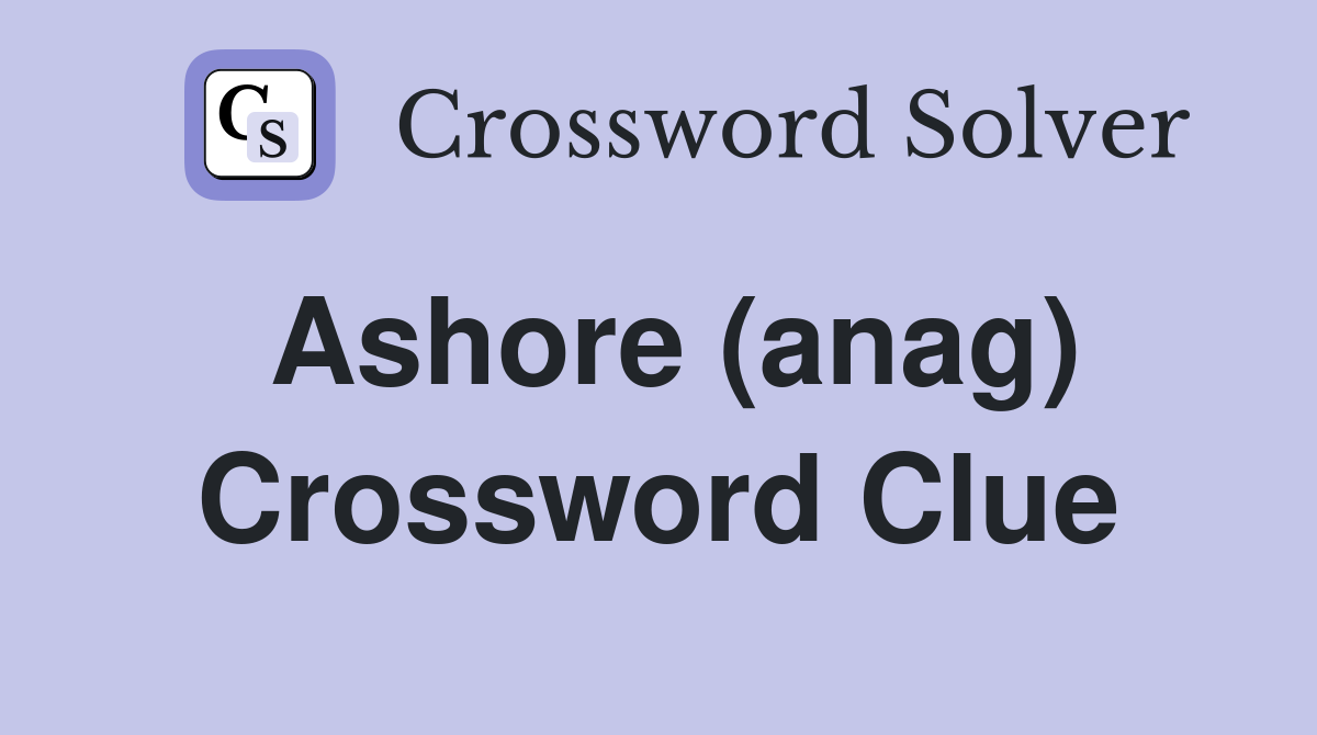 Ashore (anag) Crossword Clue