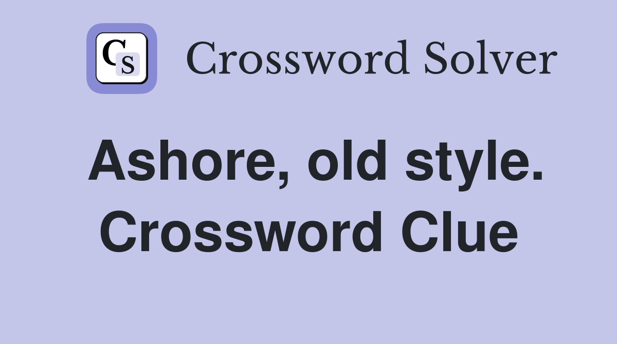 Ashore, old style. Crossword Clue