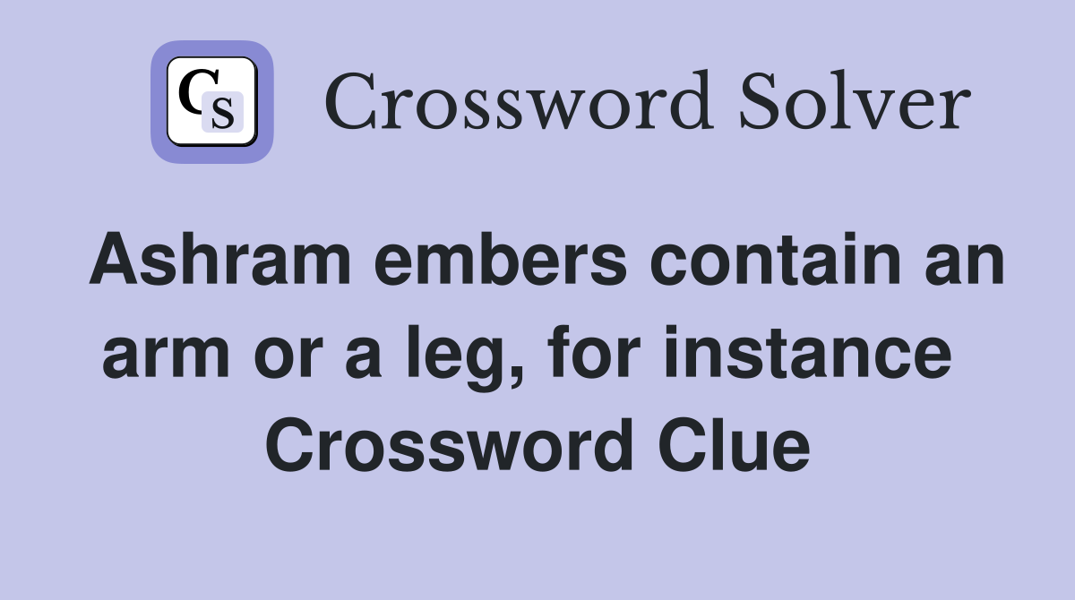 Ashram embers contain an arm or a leg, for instance  Crossword Clue