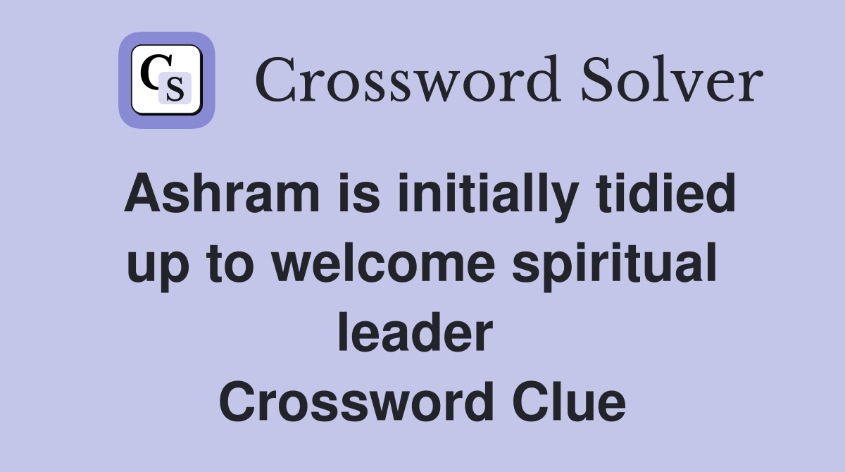 Ashram is initially tidied up to welcome spiritual leader  Crossword Clue