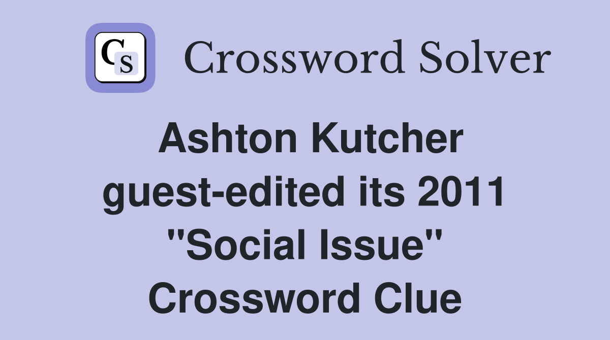Ashton Kutcher guest-edited its 2011 "Social Issue" Crossword Clue