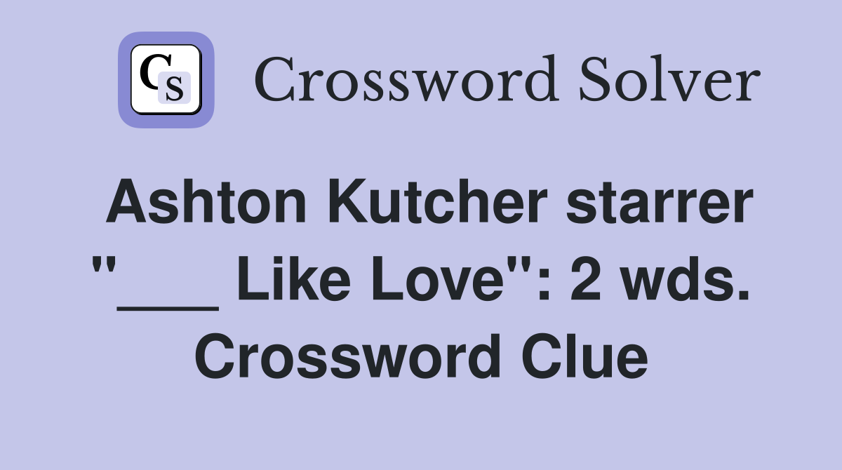 Ashton Kutcher starrer "___ Like Love": 2 wds. Crossword Clue