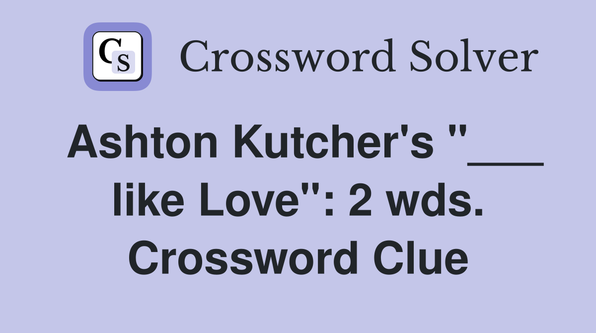 Ashton Kutcher's "___ like Love": 2 wds. Crossword Clue