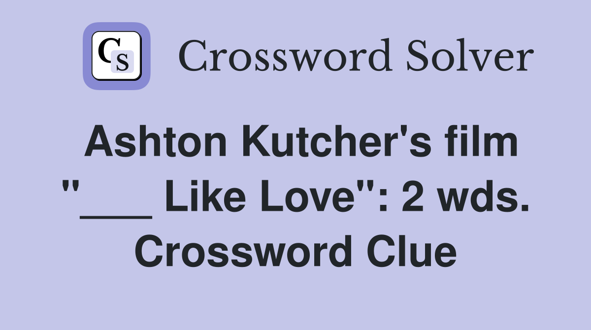 Ashton Kutcher's film "___ Like Love": 2 wds. Crossword Clue