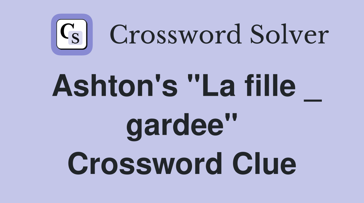 Ashton's "La fille _ gardee" Crossword Clue