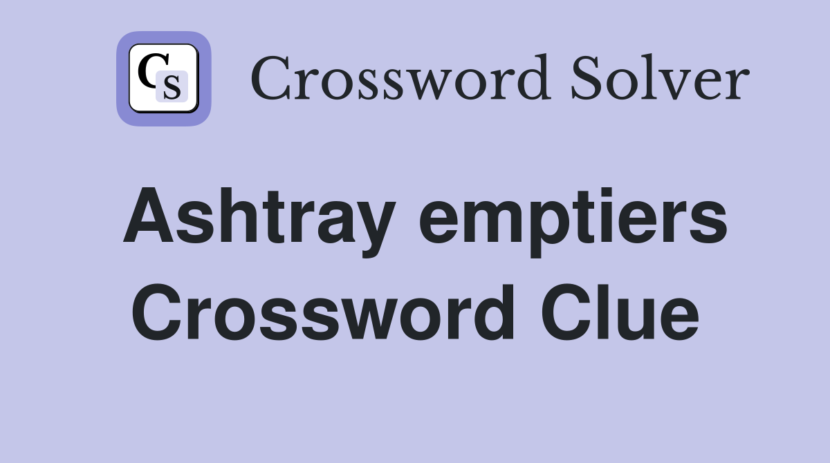 Ashtray emptiers Crossword Clue