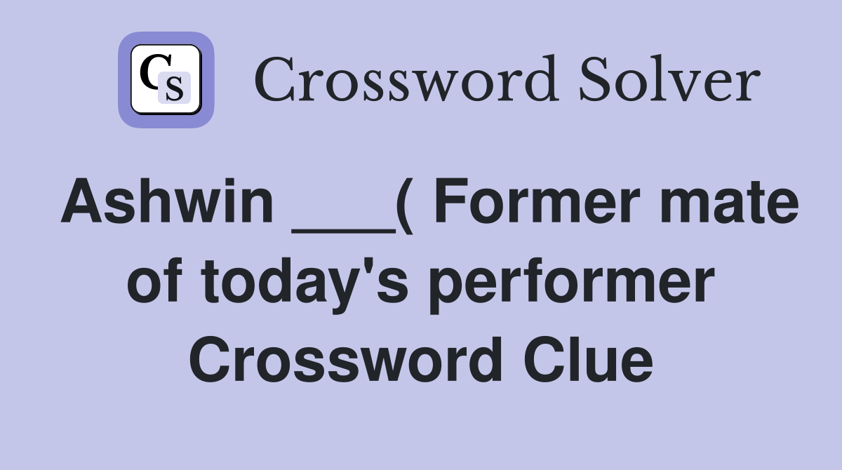 Ashwin ___( Former mate of today's performer Crossword Clue
