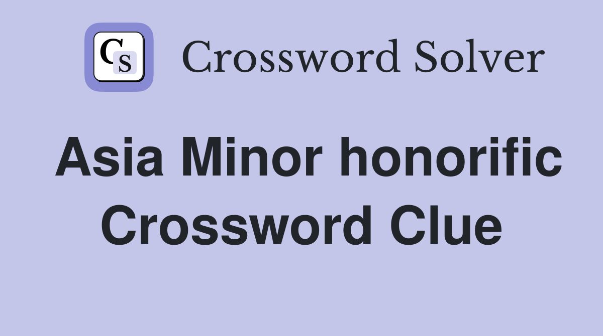 Asia Minor honorific Crossword Clue