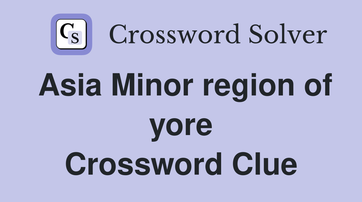 Asia Minor region of yore Crossword Clue