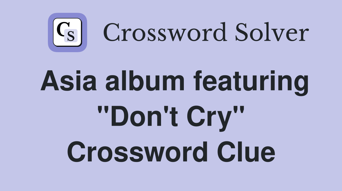 Asia album featuring "Don't Cry" Crossword Clue