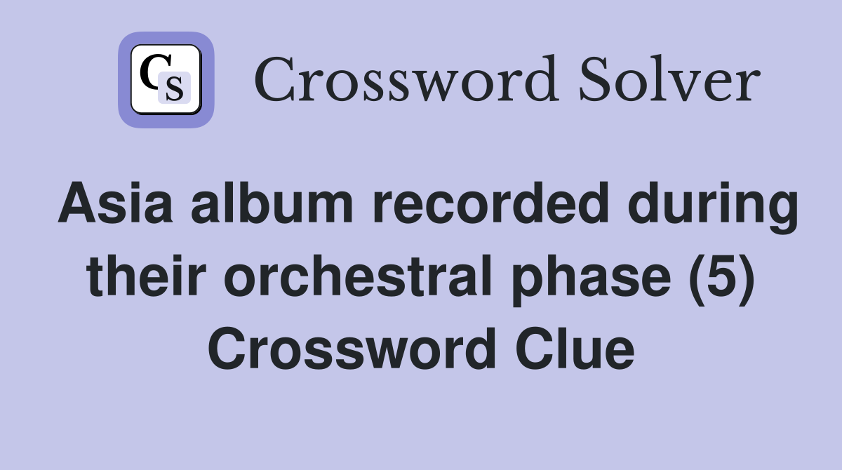 Asia album recorded during their orchestral phase (5) Crossword Clue