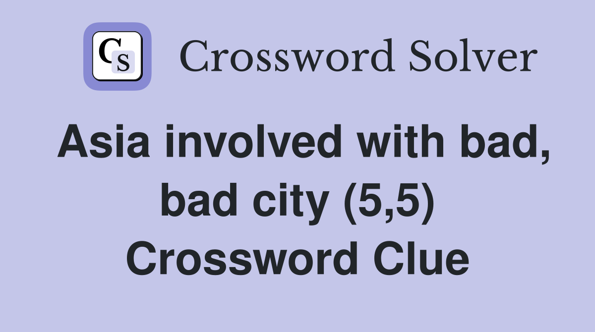 Asia involved with bad, bad city (5,5) Crossword Clue