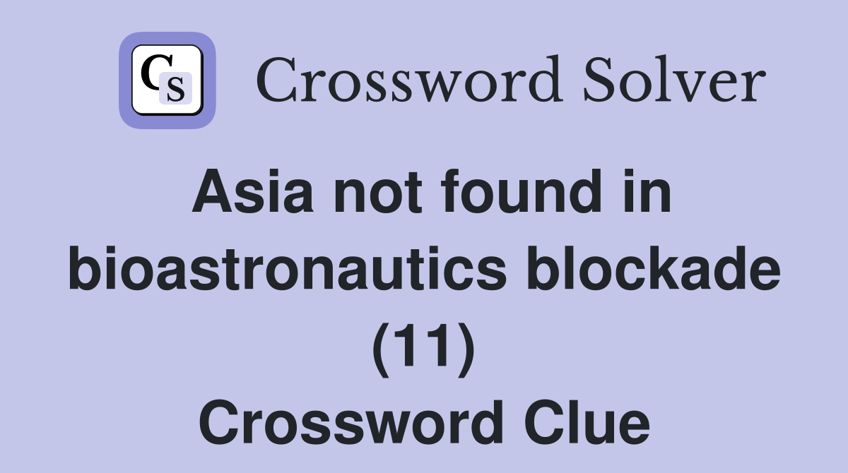 Asia not found in bioastronautics blockade (11) Crossword Clue