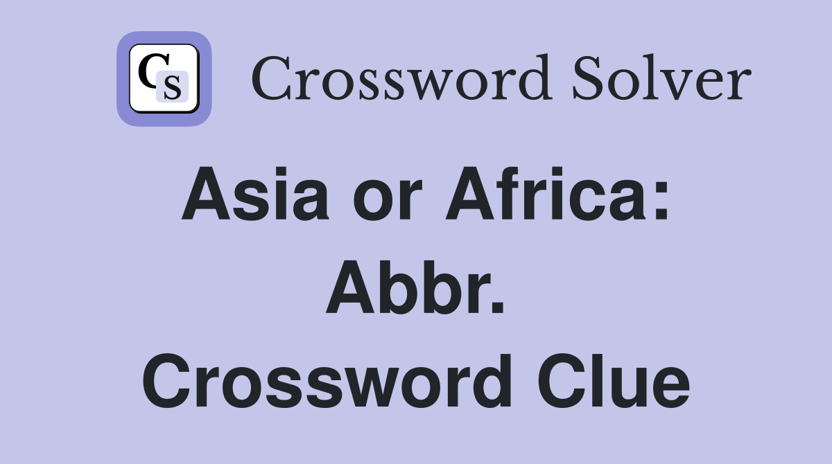 Asia or Africa: Abbr. Crossword Clue