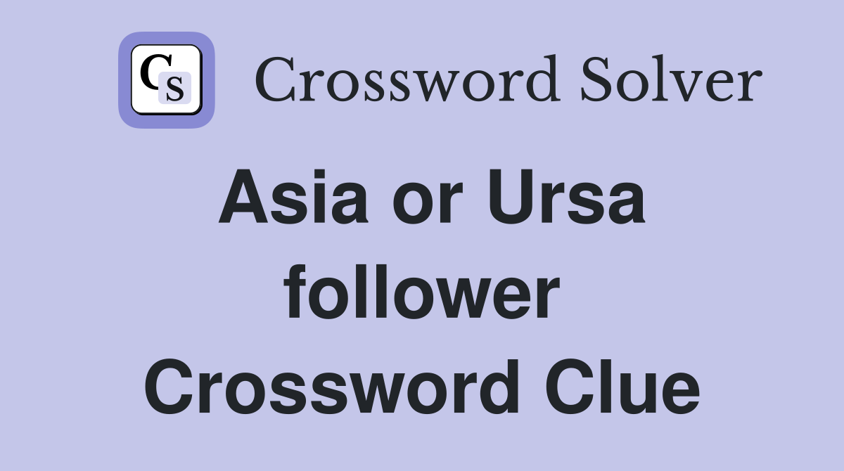 Asia or Ursa follower Crossword Clue