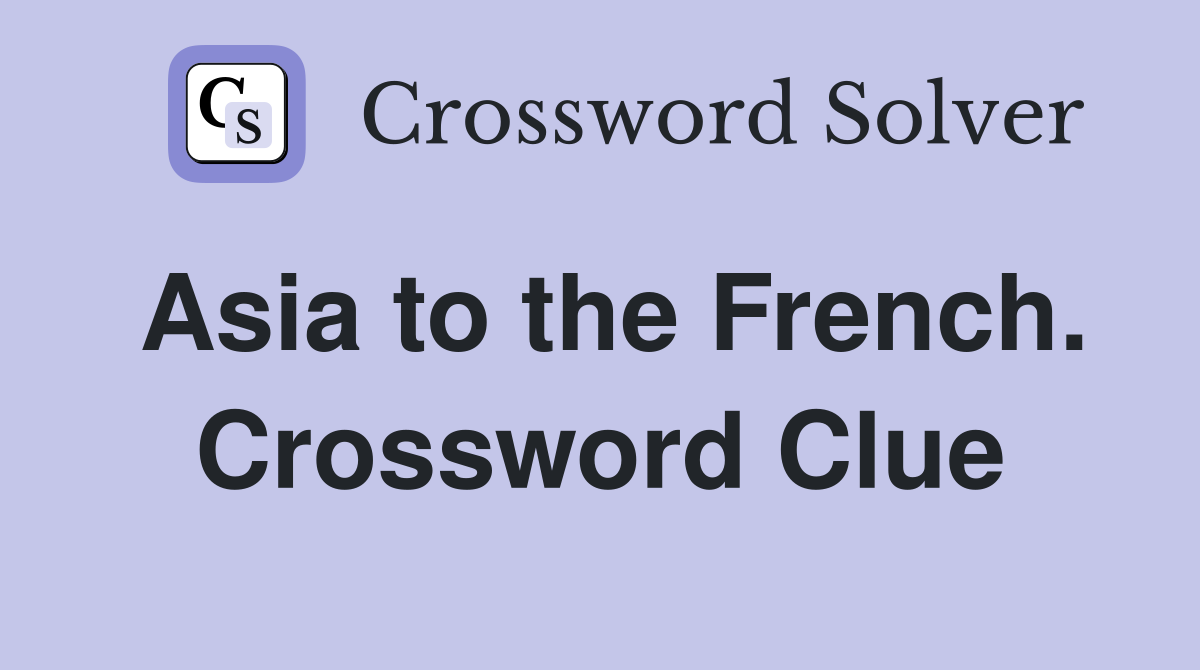 Asia to the French. Crossword Clue