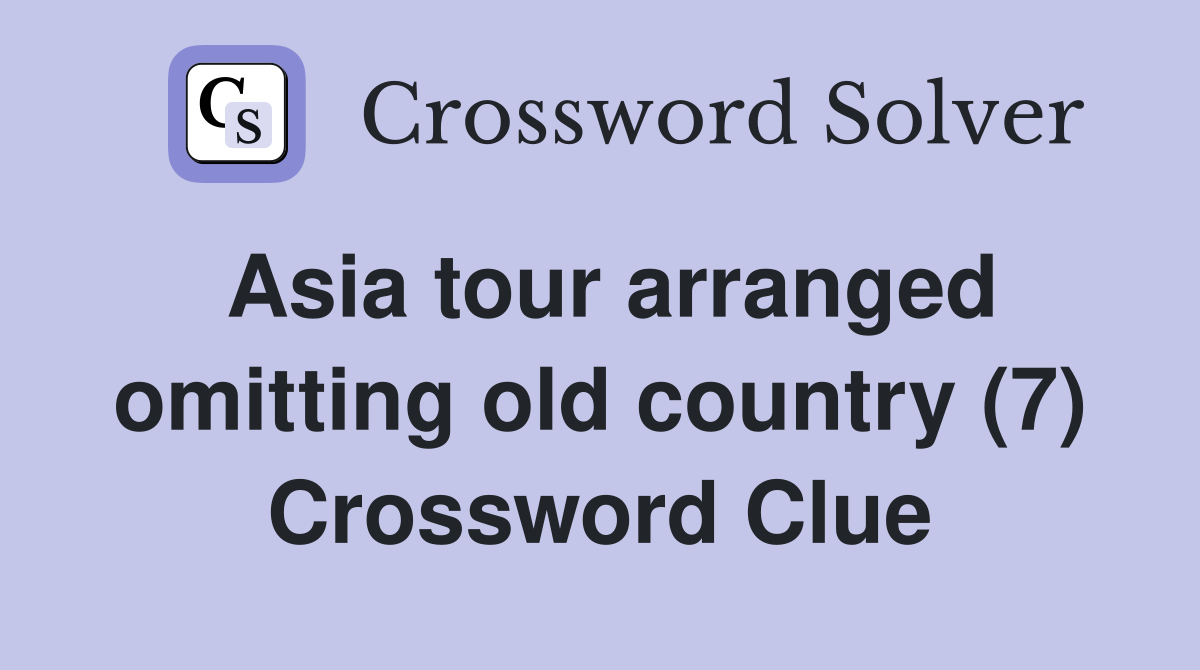 Asia tour arranged omitting old country (7) Crossword Clue