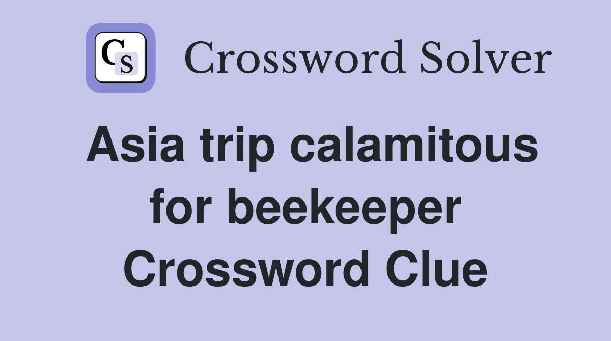 Asia trip calamitous for beekeeper Crossword Clue