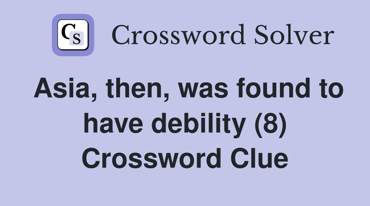 Asia, then, was found to have debility (8) Crossword Clue