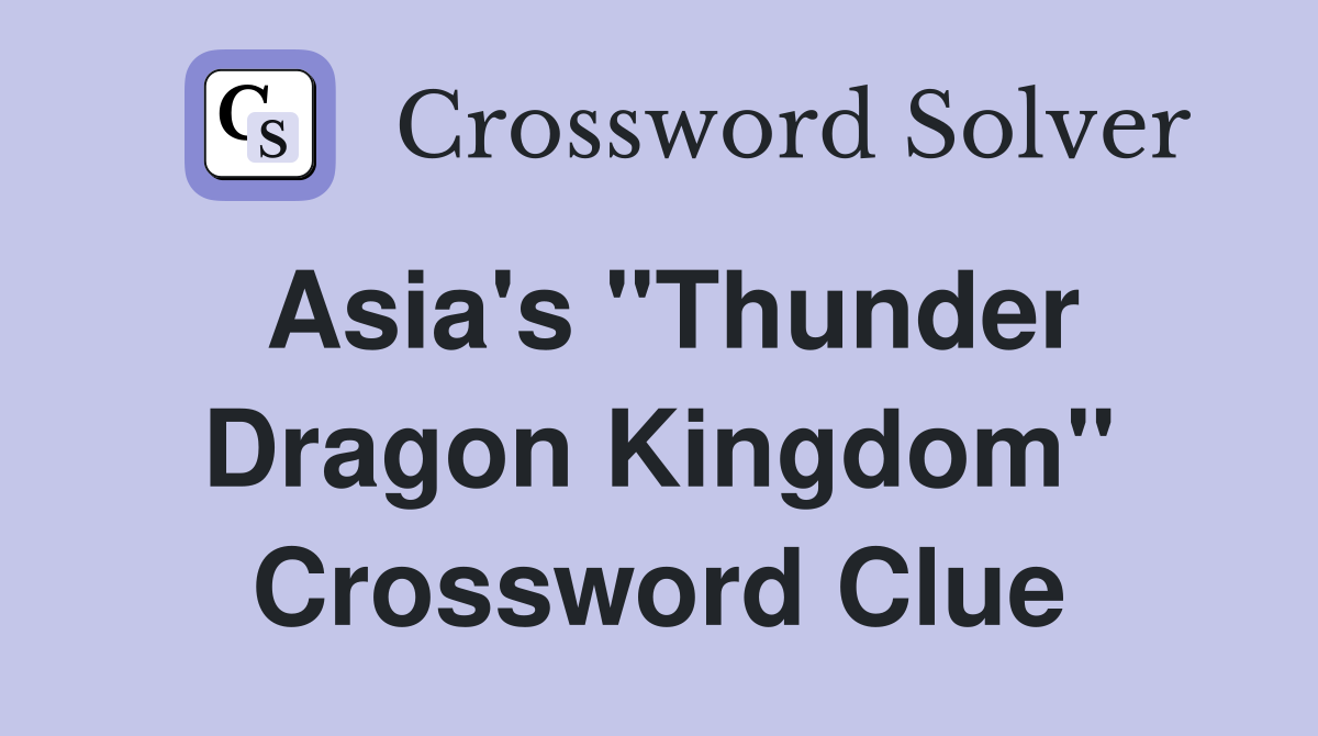 Asia's "Thunder Dragon Kingdom" Crossword Clue
