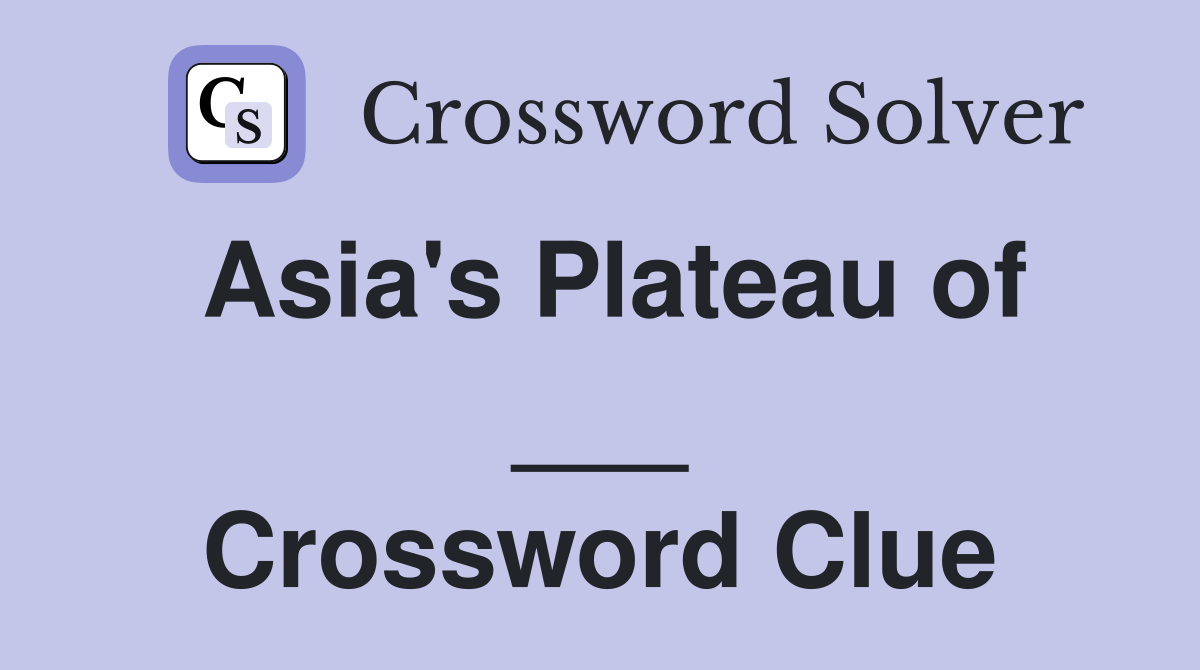 Asia's Plateau of ___ Crossword Clue