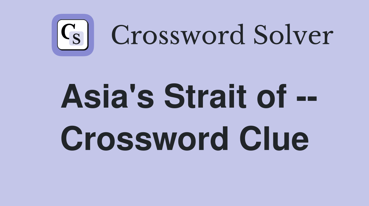 Asia's Strait of -- Crossword Clue