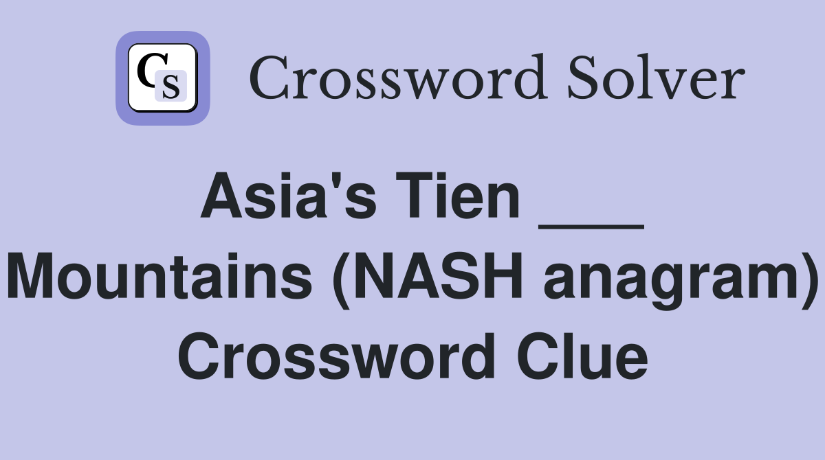 Asia's Tien ___ Mountains (NASH anagram) Crossword Clue