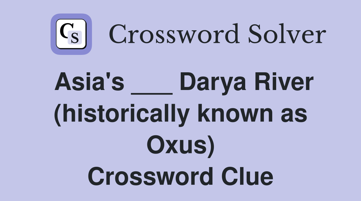 Asia's ___ Darya River (historically known as Oxus) Crossword Clue